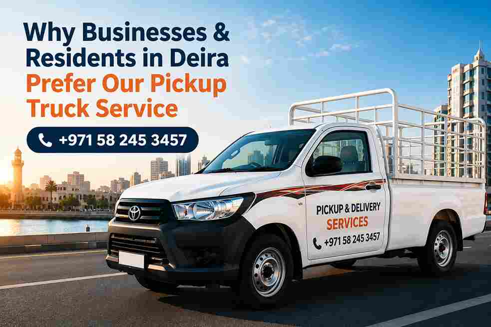 Why Businesses & Residents in Deira Prefer Our Pickup Truck Service
